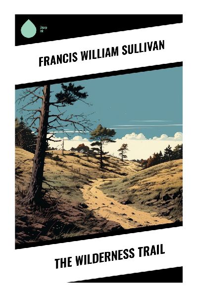 The Wilderness Trail: A Canadian Frontier Adventure of Fur Trade Rivalry, Survival, and Loyalty in the Northern Woods
