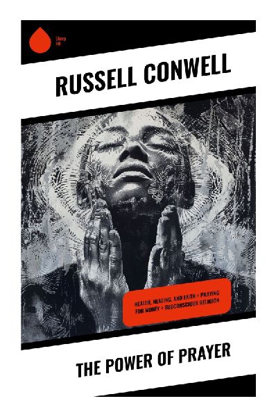 The Power of Prayer: A Classic Baptist Meditation on Christian Prayer, Character, Courage, and Practical Faith