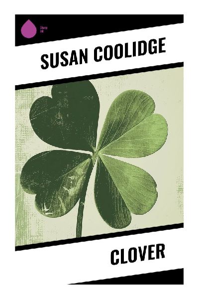 Clover: A What Katy Did Sequel of Sisterly Devotion, Colorado Renewal, and Victorian Girls Coming of Age