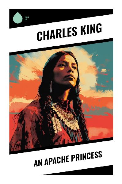 An Apache Princess: A Frontier Military Romance of Cavalry Posts, Desert Marches, and Conflict in the Arizona Territory