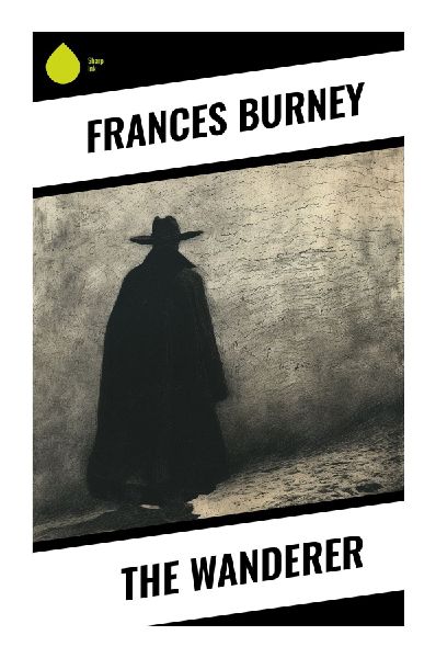 The Wanderer: A Regency Tale of a French Revolution Refugee, Female Survival, Gothic Suspense, and Women's Independence