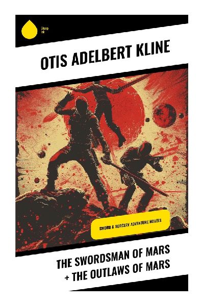 The Swordsman of Mars + The Outlaws of Mars: A Vintage Planetary Romance of Swordplay, Strange Science, and Red Planet Kingdoms