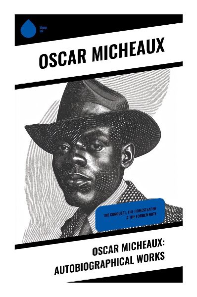 Oscar Micheaux: Autobiographical Works: Black Self-Reliance, Frontier Homesteading, and Racial Uplift in Jim Crow America