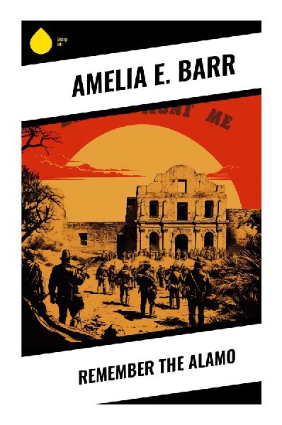 Remember the Alamo: A Texas Revolution Romance of Frontier Loyalties, Mexican Rule, and the Heroic Siege at San Antonio