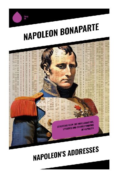 Napoleon's Addresses: Proclamations, Military Oratory, and Imperial Rhetoric from Revolutionary France