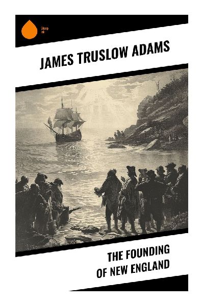 The Founding of New England: Puritan Migration, Colonial Institutions, and the Origins of American Political Culture