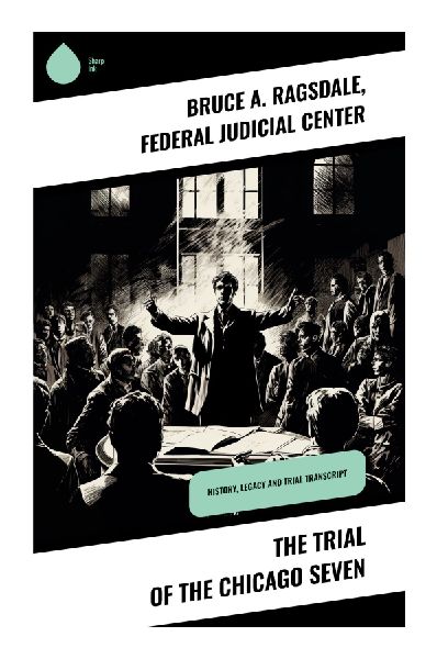 The Trial of the Chicago Seven: 1960s Legal Drama & Activism: Unveiling a Landmark Court Battles Impact on American Society