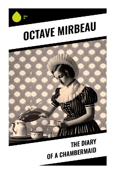 The Diary of a Chambermaid: A Belle Époque Satire of Servants, Bourgeois Hypocrisy, Class Cruelty, and Fin-de-Siècle France