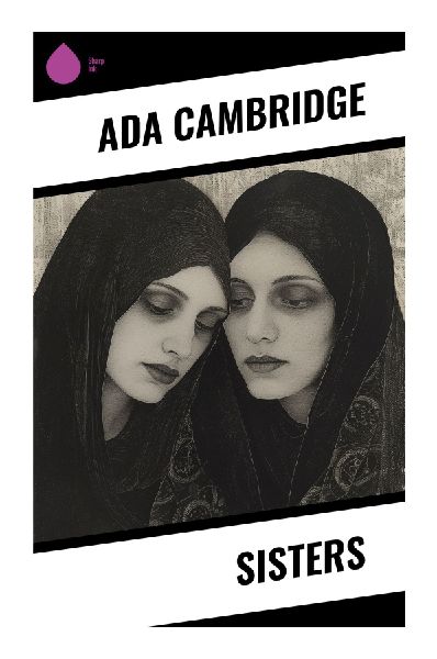 Sisters: A Victorian Domestic Drama of Marriage, Inheritance, and Female Agency in Colonial Australia