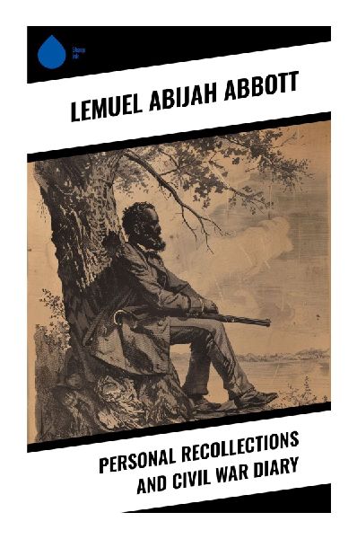 Personal Recollections and Civil War Diary: A Vermont Infantrymans Eyewitness Account of the Army of the Potomac, 1864-1865