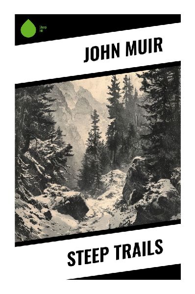Steep Trails: Western Wilderness Essays on Sierra Nevada Journeys, Yellowstone Geysers, Grand Canyon Wonder, and National Park Conservation