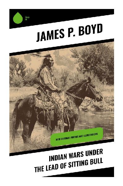 Indian Wars under the Lead of Sitting Bull: Lakota Resistance, the Great Plains Frontier, and the Battle of the Little Bighorn