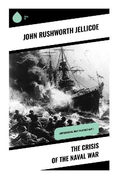The Crisis of the Naval War: Britain's WWI U-Boat Emergency, Convoy Strategy, and the Fight to Preserve Sea Power