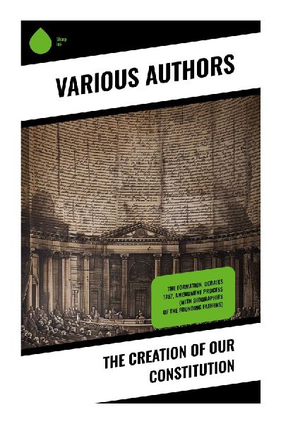 The Creation of Our Constitution: Exploring the Origins and Enduring Impact of America's Constitutional Framework