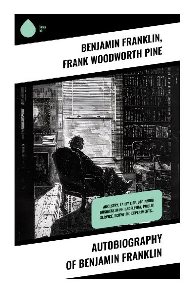 Autobiography of Benjamin Franklin: Exploring Self-Improvement and Enlightenment in 18th Century America