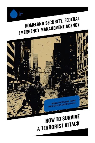 How to Survive a Terrorist Attack: Become Prepared for a Bomb Threat or Active Shooter Assault