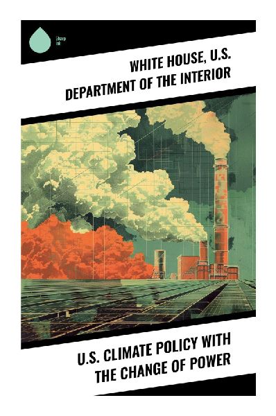 U.S. Climate Policy with the Change of Power: Exploring U.S. Policy Shifts and Climate Change Politics for a Sustainable Future
