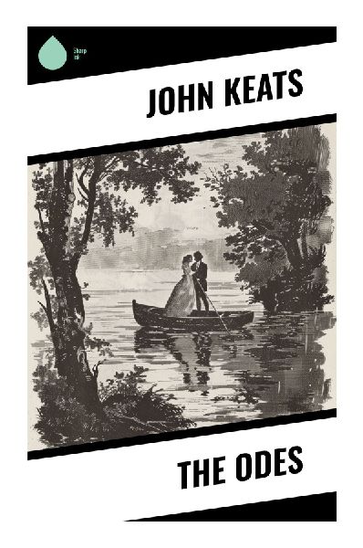 The Odes: 1819 Romantic Lyric Poems on Beauty, Mortality, Nature, Art, and Negative Capability