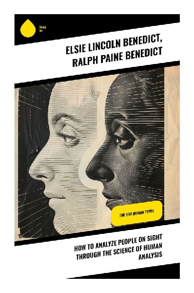 How to Analyze People on Sight Through the Science of Human Analysis: Exploring Character Through Psychology and Physiognomy in the Early 20th Century