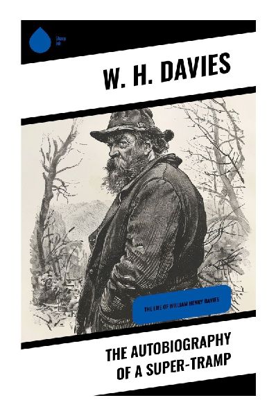 The Autobiography of a Super-Tramp: An Edwardian Vagabond Memoir of Hobo Rail Riding, Poverty, and Transatlantic Wandering