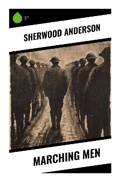 Marching Men: A Progressive Era Novel of Industrial Chicago, Labor Unrest, Masculine Ambition, and Modern Alienation