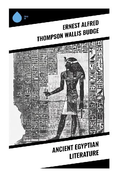 Ancient Egyptian Literature: Hymns, Myths, Wisdom Teachings, and Funerary Texts from the Nile Valley