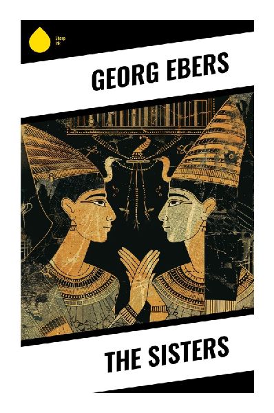 The Sisters: A Historical Romance of Ptolemaic Egypt, Temple Intrigue, and Hellenistic Court Politics