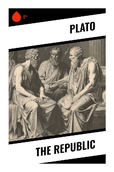 The Republic: A Socratic Dialogue on Justice, the Ideal City, Philosopher-Kings, and the Allegory of the Cave