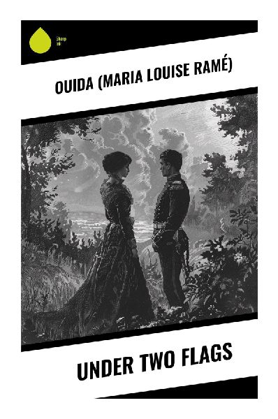 Under Two Flags: A Victorian Military Romance of Aristocratic Exile, French Algeria, Honor, Sacrifice, and a Daring Vivandière