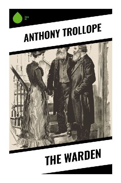 The Warden: A Victorian Satire of Conscience, Church Reform, Charitable Trusts, and the Barchester Cathedral Community