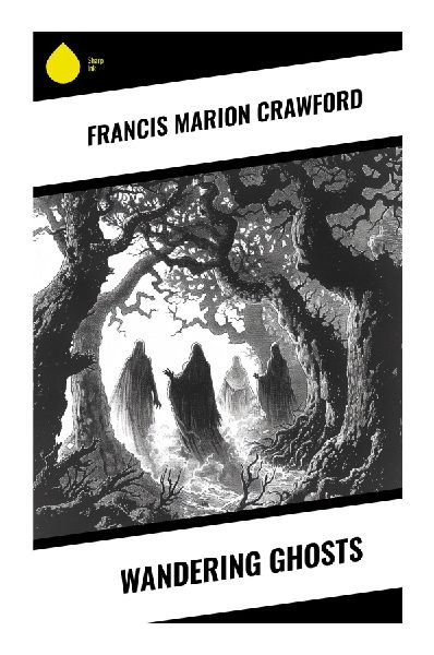 Wandering Ghosts: Victorian Supernatural Tales of Haunted Cabins, Ancestral Curses, Vampire Folklore, and Gothic Unease