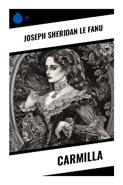 Carmilla: A Victorian Gothic Vampire Novella of Seduction, Secrecy, and Psychological Horror in a Styrian Castle