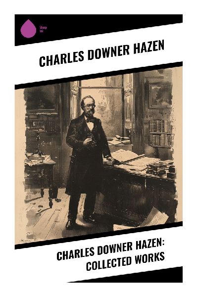Charles Downer Hazen: Collected Works: Modern European History from the French Revolution to World War I: Nationalism, Empire, and Diplomacy
