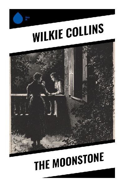 The Moonstone: A Victorian Detective Mystery of a Stolen Indian Diamond, Family Secrets, Opium, and Colonial Suspense