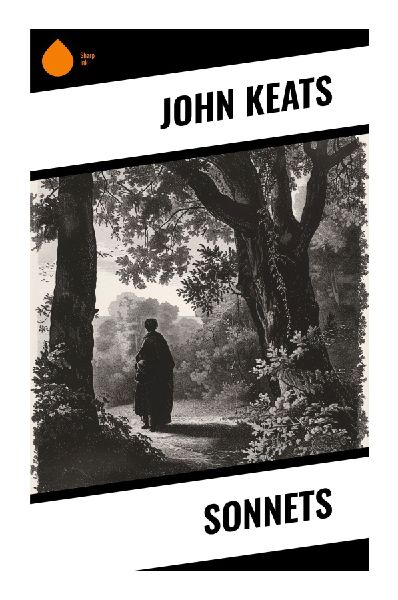 Sonnets: Romantic Lyric Poems of Love, Mortality, Nature, and the Imagination