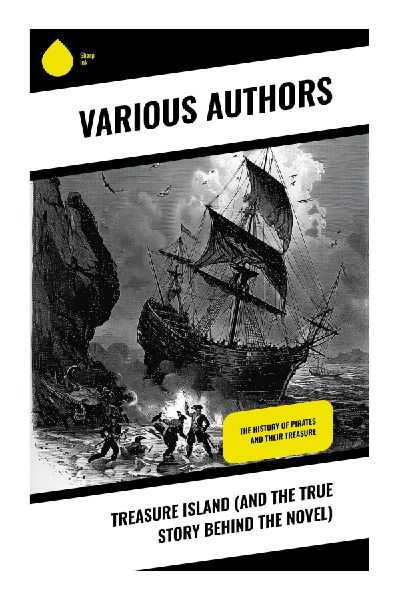 Treasure Island (And the True Story Behind the Novel): A Nautical Adventure and Historical Exploration of Pirate Lore and High Seas Intrigue