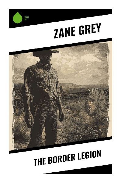 The Border Legion: A Classic Western Romance of Outlaw Camps, Kidnapped Courage, Frontier Justice, and Redemption in the Idaho Gold Rush