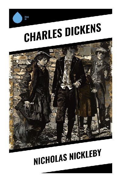 Nicholas Nickleby: A Victorian Social Satire of Yorkshire School Cruelty, Theatrical Comedy, Inheritance, and Poverty