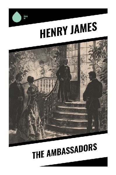The Ambassadors: A Paris Expatriate Novel of American Innocence, European Experience, and Moral Awakening