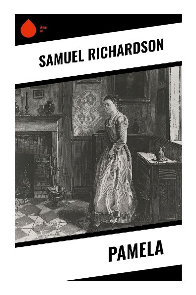 Pamela: An Epistolary Tale of Virtue, Female Agency, Class Mobility, and Moral Power in Eighteenth-Century England