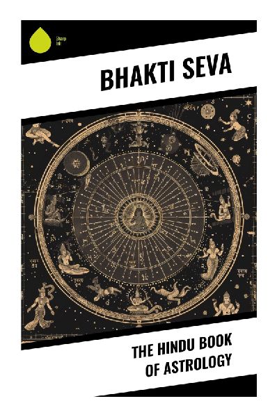 The Hindu Book of Astrology: A Vedic Guide to Jyotisha, Birth Charts, Planetary Influences, Karma, and Cosmic Timing