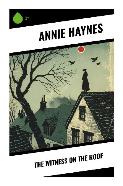 The Witness on the Roof: A Golden Age British Detective Mystery of Country-House Murder, Family Secrets, and Deceptive Alibis