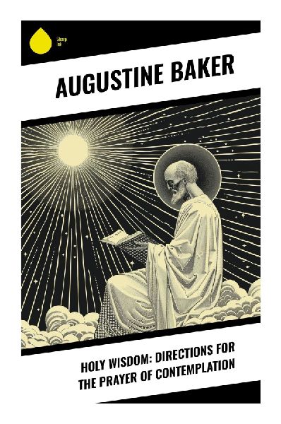 Holy Wisdom: Directions for the Prayer of Contemplation: A Benedictine Guide to Interior Recollection, Mental Prayer, and Contemplative Union