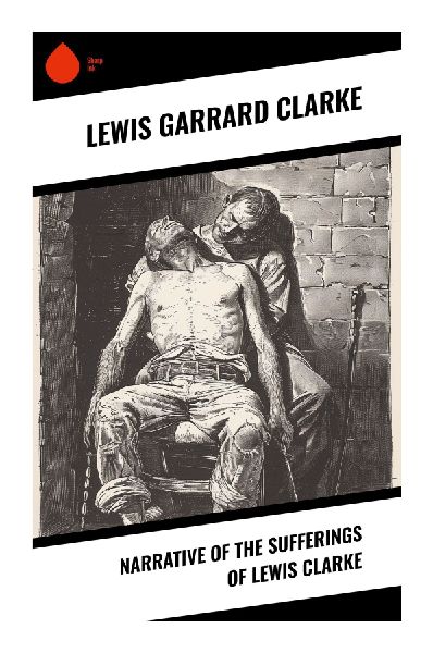 Narrative of the Sufferings of Lewis Clarke: A Fugitive Slave Testimony of Kentucky Bondage, Survival, and Abolitionist Resistance