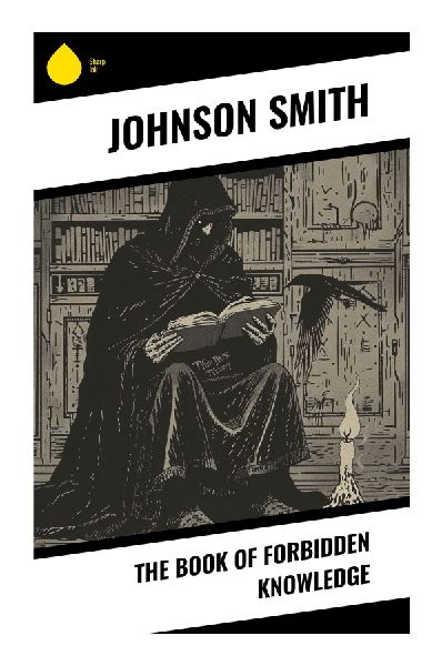 The Book of Forbidden Knowledge: Occult Charms, Divination, Dream Omens, Séance Rites, and Secret Traditions of Hidden Wisdom