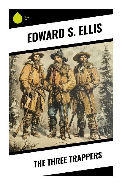 The Three Trappers: A Frontier Dime-Novel Adventure of Woodcraft, Perilous Pursuit, and Moral Courage in the Old West
