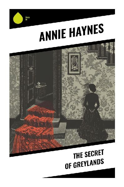 The Secret of Greylands: A Golden Age Country-House Mystery of Inheritance, Family Secrets, and Old Dark House Suspense