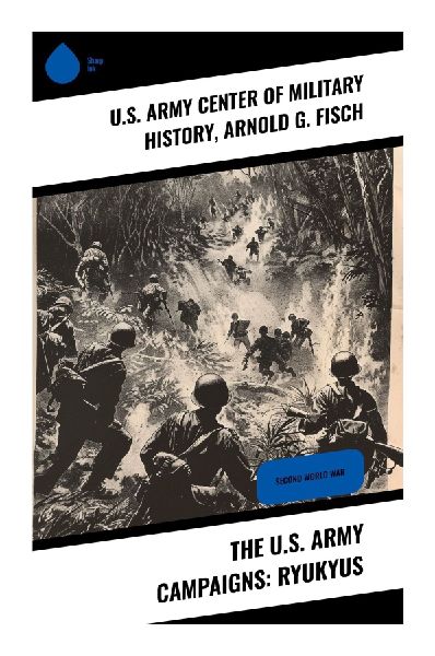 The U.S. Army Campaigns: Ryukyus: A Detailed Exploration of the Ryukyu Islands Campaign in World War II