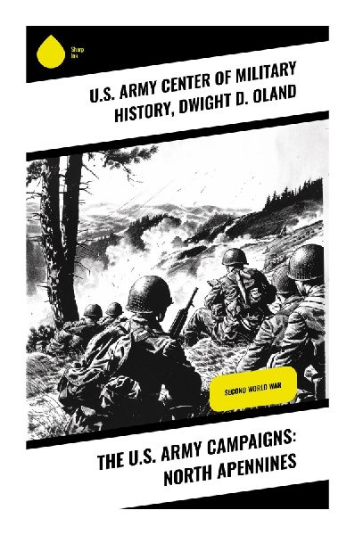 The U.S. Army Campaigns: North Apennines: Strategic Ingenuity and Human Resilience in the Italian Campaign of WWII