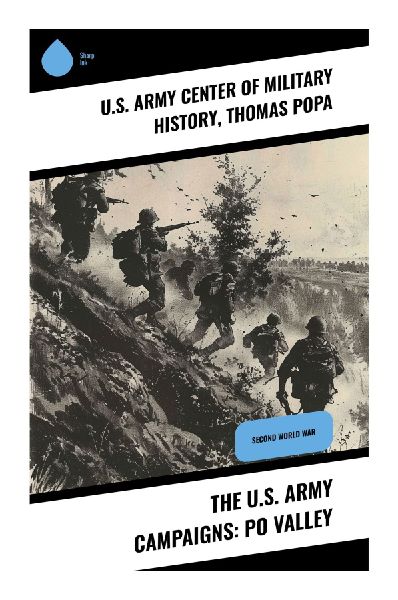 The U.S. Army Campaigns: Po Valley: Strategic Depths and Human Drama in WWII's Italian Campaign